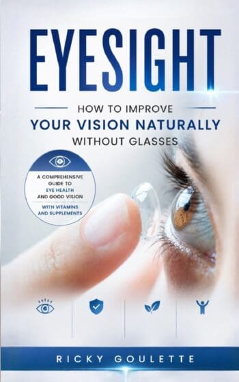 Eyesight: How to Improve Your Vision Naturally Without Glasses (A Comprehensive Guide to Eye Health and Good Vision With Vitamins and Supplements)