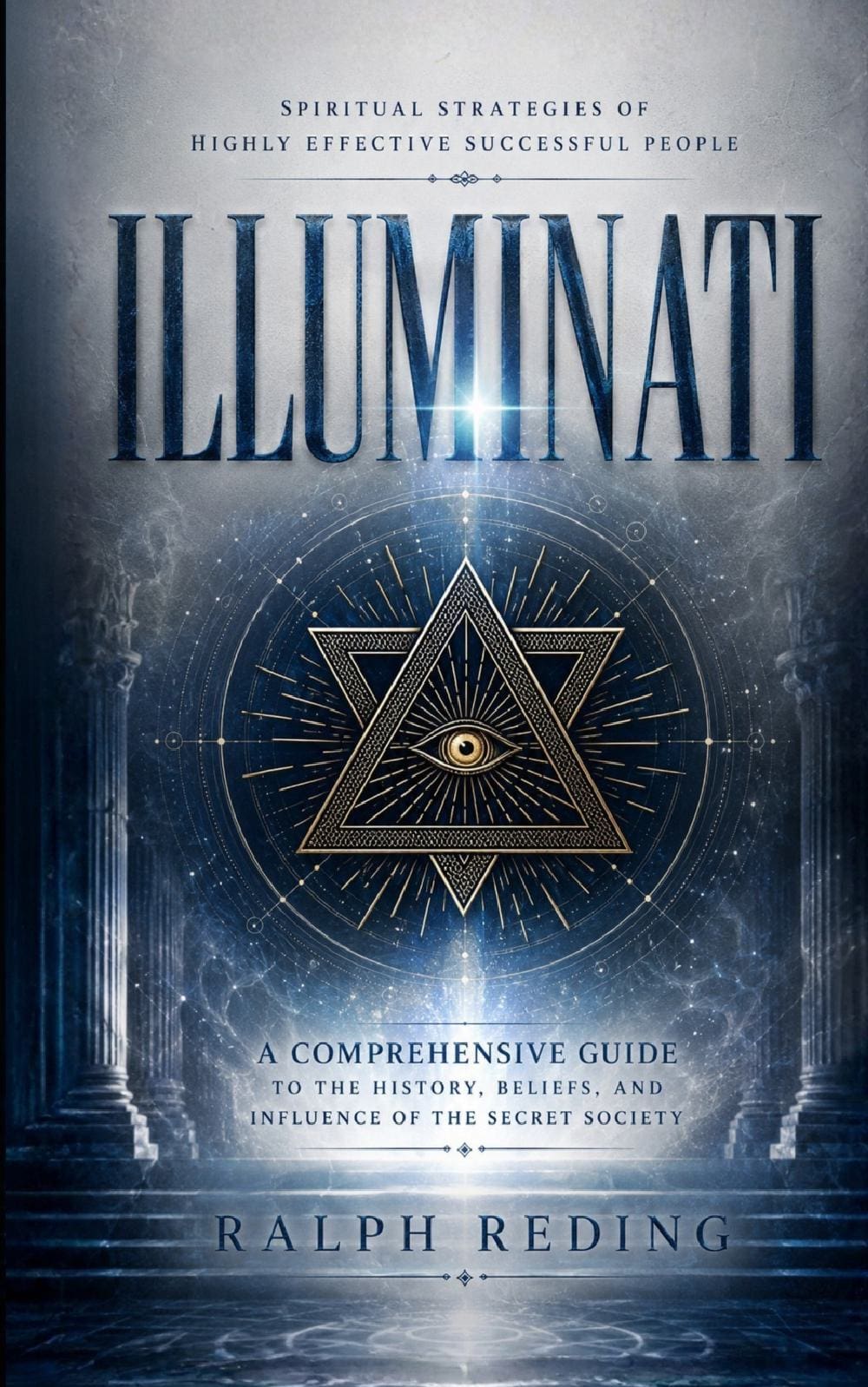 Illuminati: Spiritual Strategies of Highly Effective Successful People (A Comprehensive Guide to the History, Beliefs, and Influence of the Secret Society)