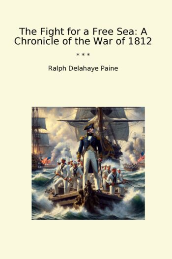The Fight for a Free Sea: A Chronicle of the War of 1812