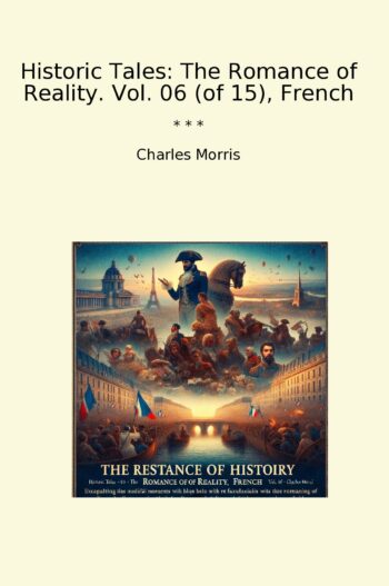 Historic Tales: The Romance of Reality. Vol. 06 (of 15), French