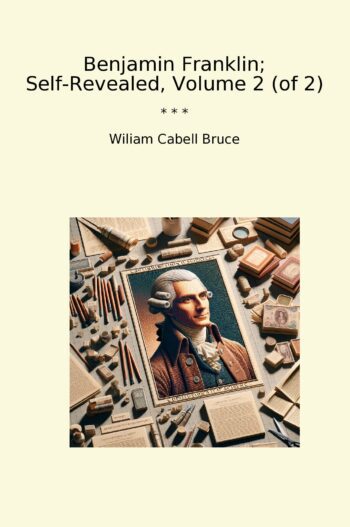 Benjamin Franklin; Self-Revealed, Volume 2 (of 2)