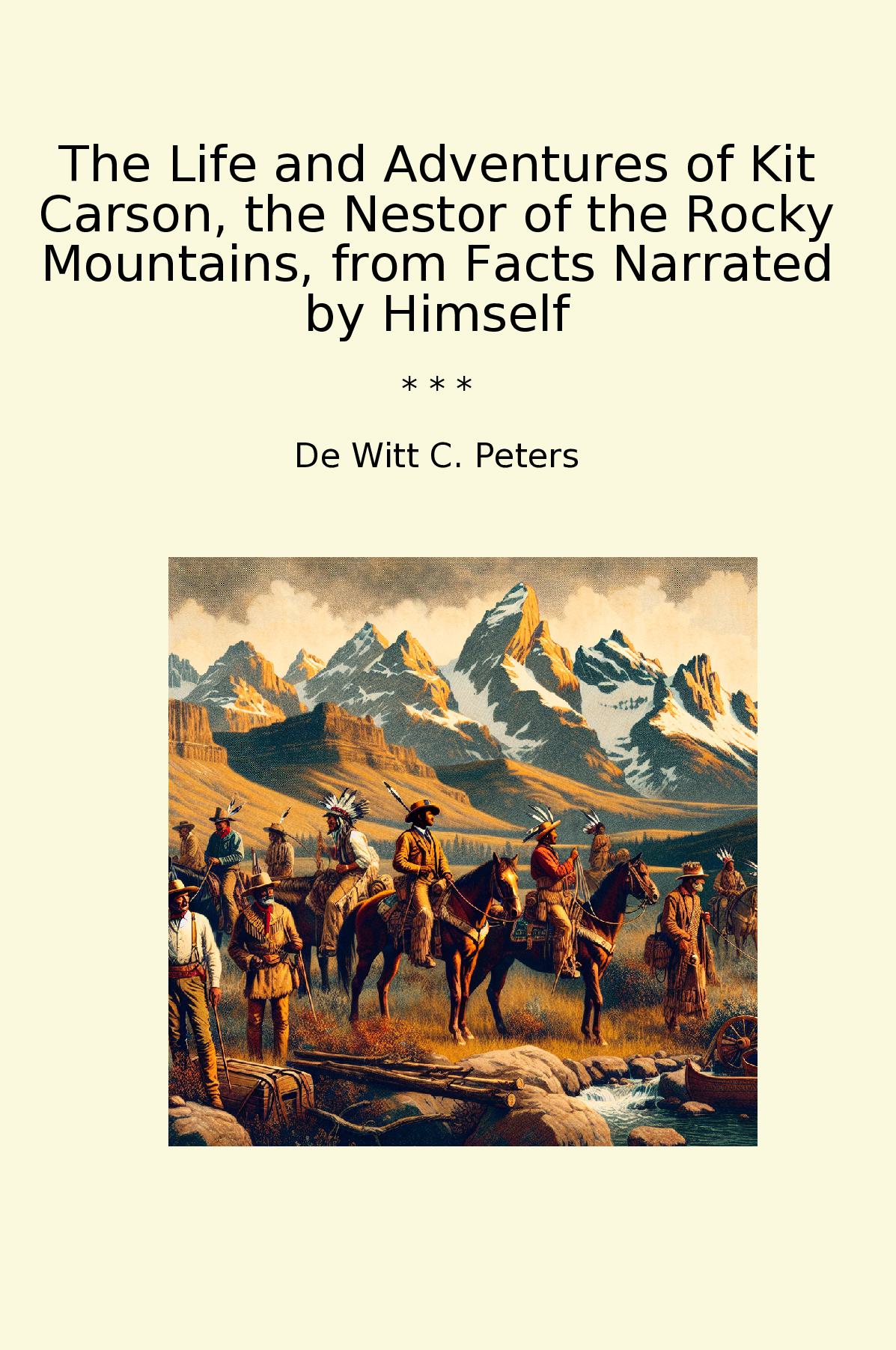 The Life and Adventures of Kit Carson, the Nestor of the Rocky Mountains, from Facts Narrated by Himself