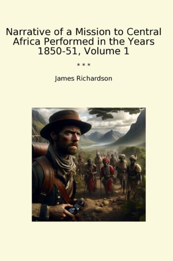Narrative of a Mission to Central Africa Performed in the Years 1850-51, Volume 1