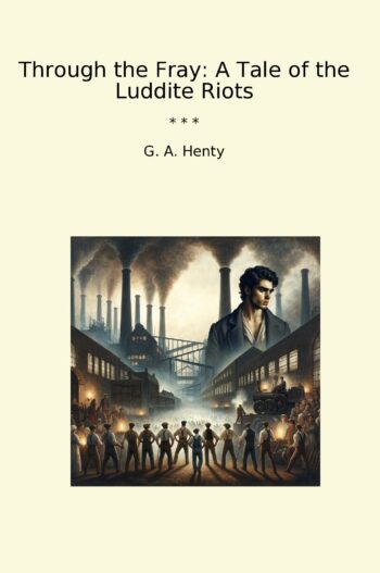 Through the Fray: A Tale of the Luddite Riots