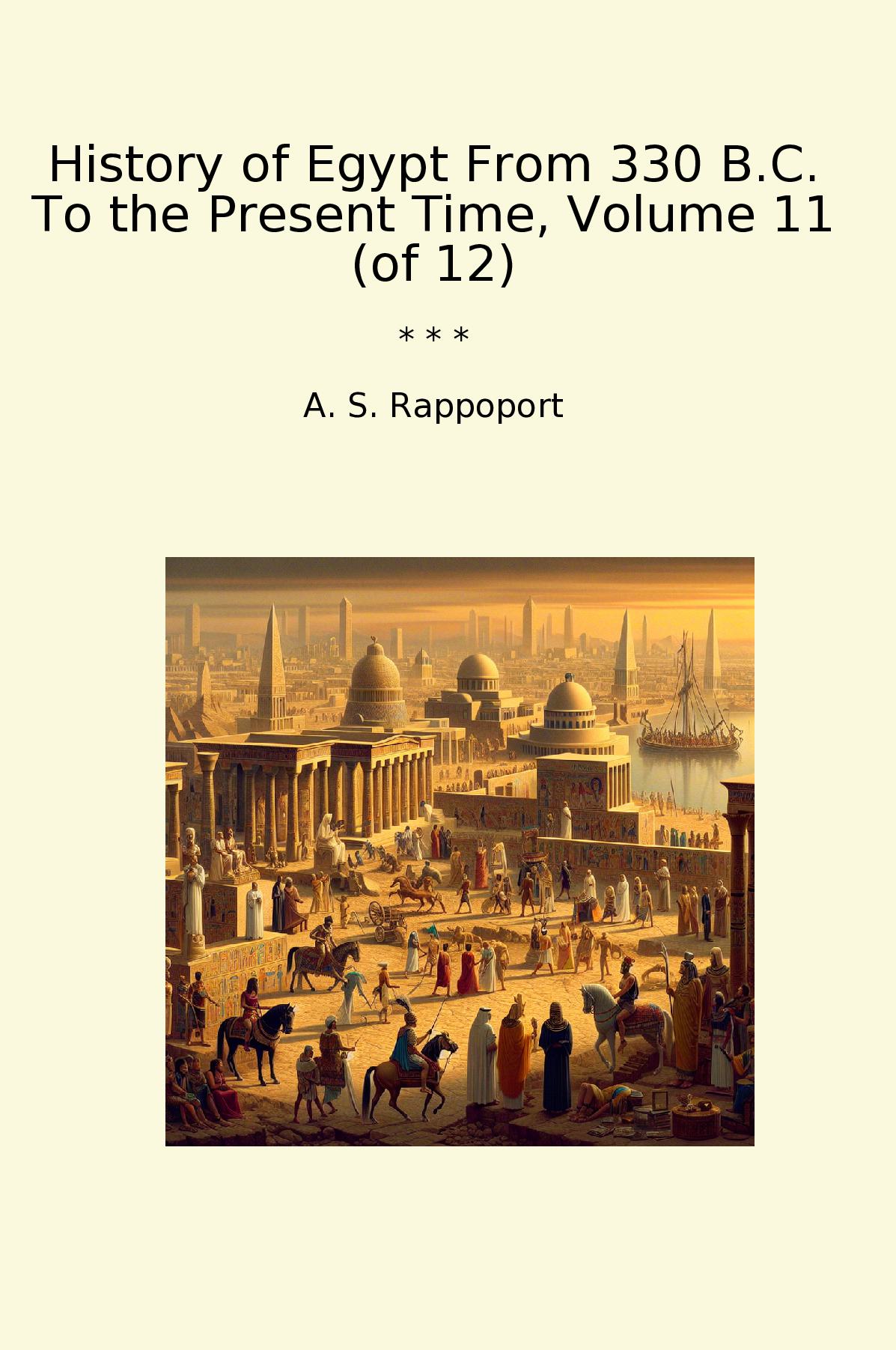 History of Egypt From 330 B.C. To the Present Time, Volume 11 (of 12)