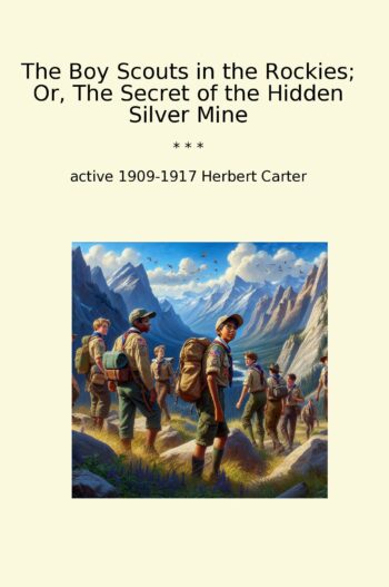 The Boy Scouts in the Rockies; Or, The Secret of the Hidden Silver Mine