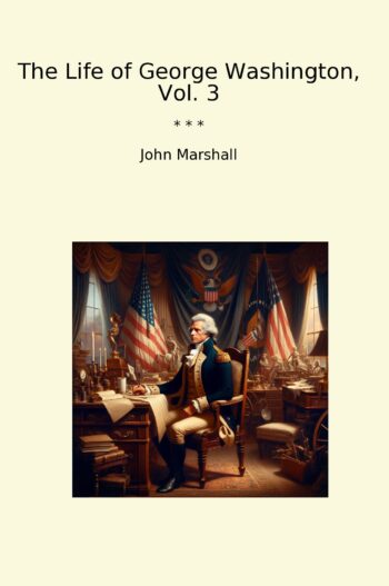 The Life of George Washington, Vol. 3