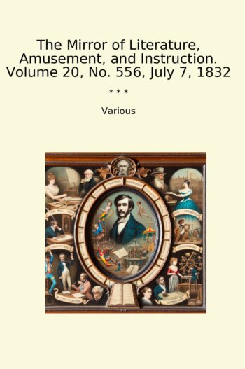 The Mirror of Literature, Amusement, and Instruction. Volume 20, No. 556, July 7, 1832