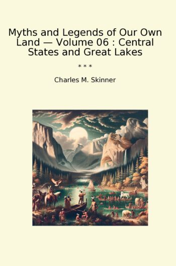 Myths and Legends of Our Own Land — Volume 06 : Central States and Great Lakes