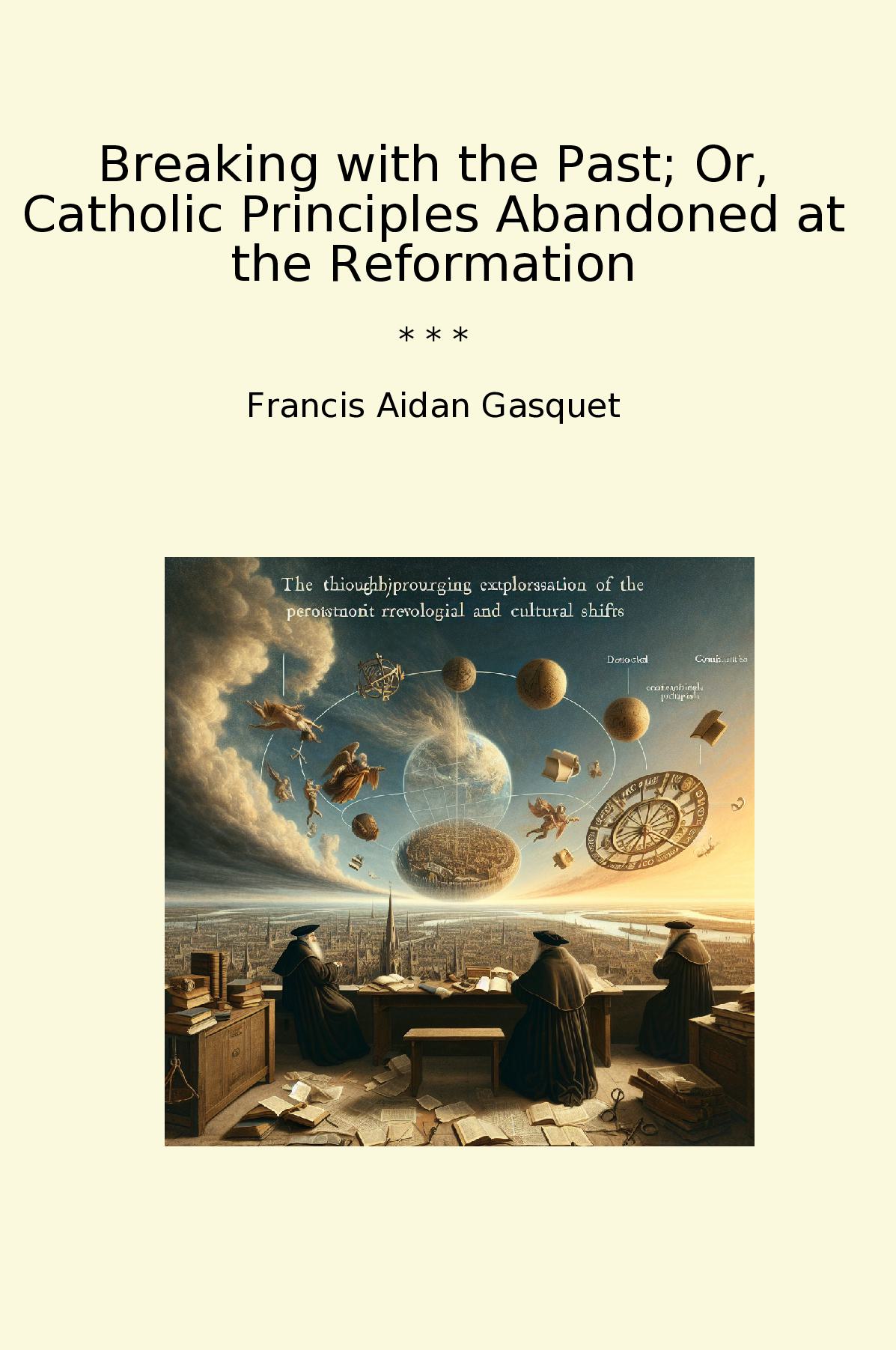 Breaking with the Past; Or, Catholic Principles Abandoned at the Reformation