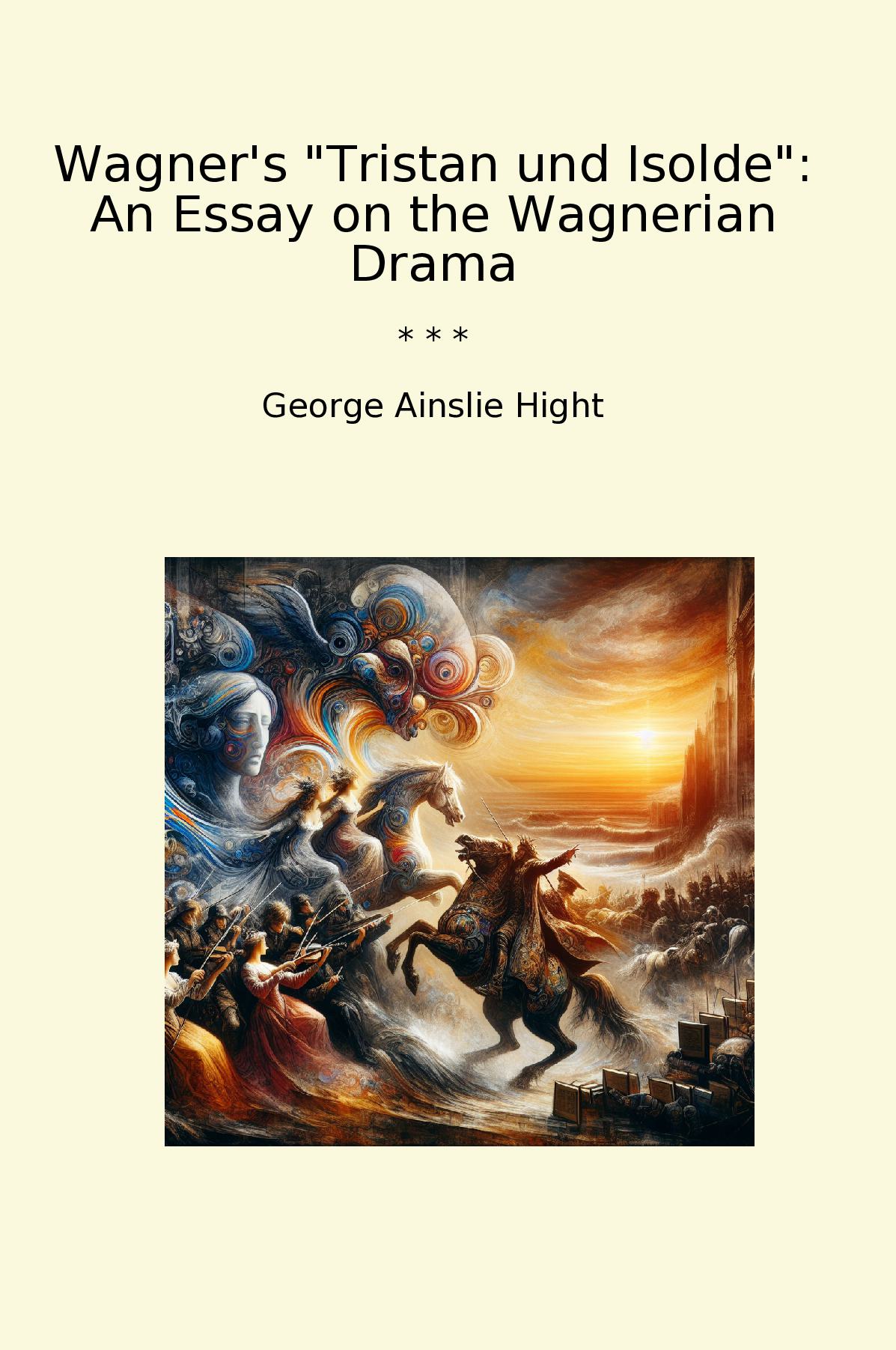 Wagner's "Tristan und Isolde": An Essay on the Wagnerian Drama