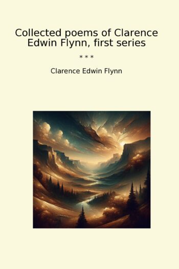 Collected poems of Clarence Edwin Flynn, first series