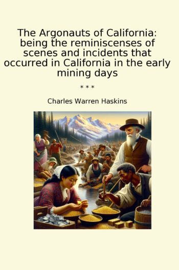 The Argonauts of California: being the reminiscenses of scenes and incidents that occurred in California in the early mining days