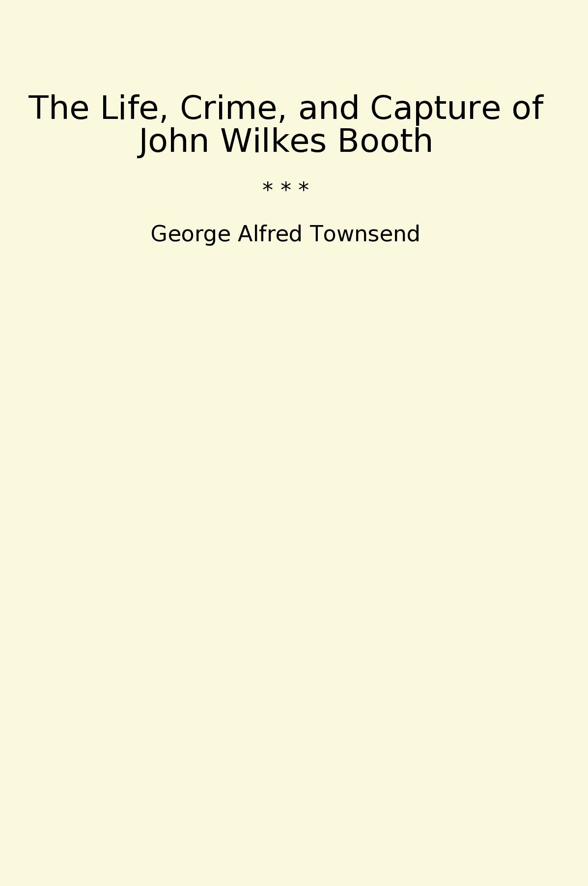 The Life, Crime, and Capture of John Wilkes Booth