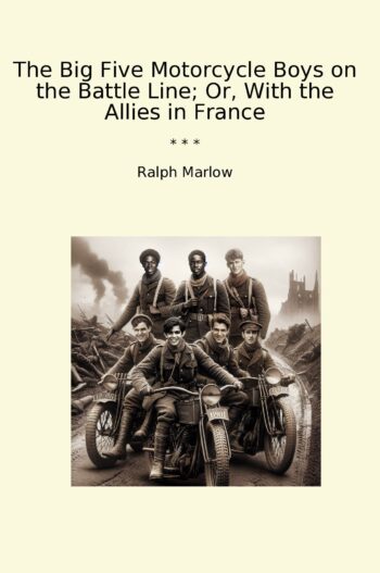 The Big Five Motorcycle Boys on the Battle Line; Or, With the Allies in France
