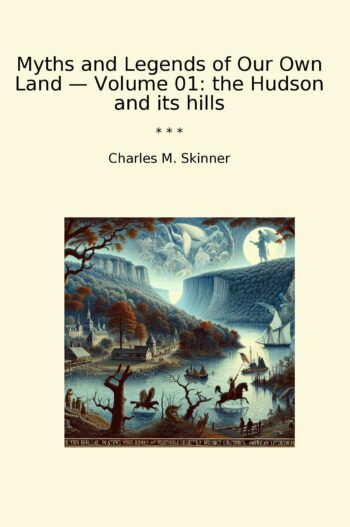 Myths and Legends of Our Own Land — Volume 01: the Hudson and its hills