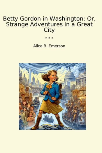 Betty Gordon in Washington; Or, Strange Adventures in a Great City
