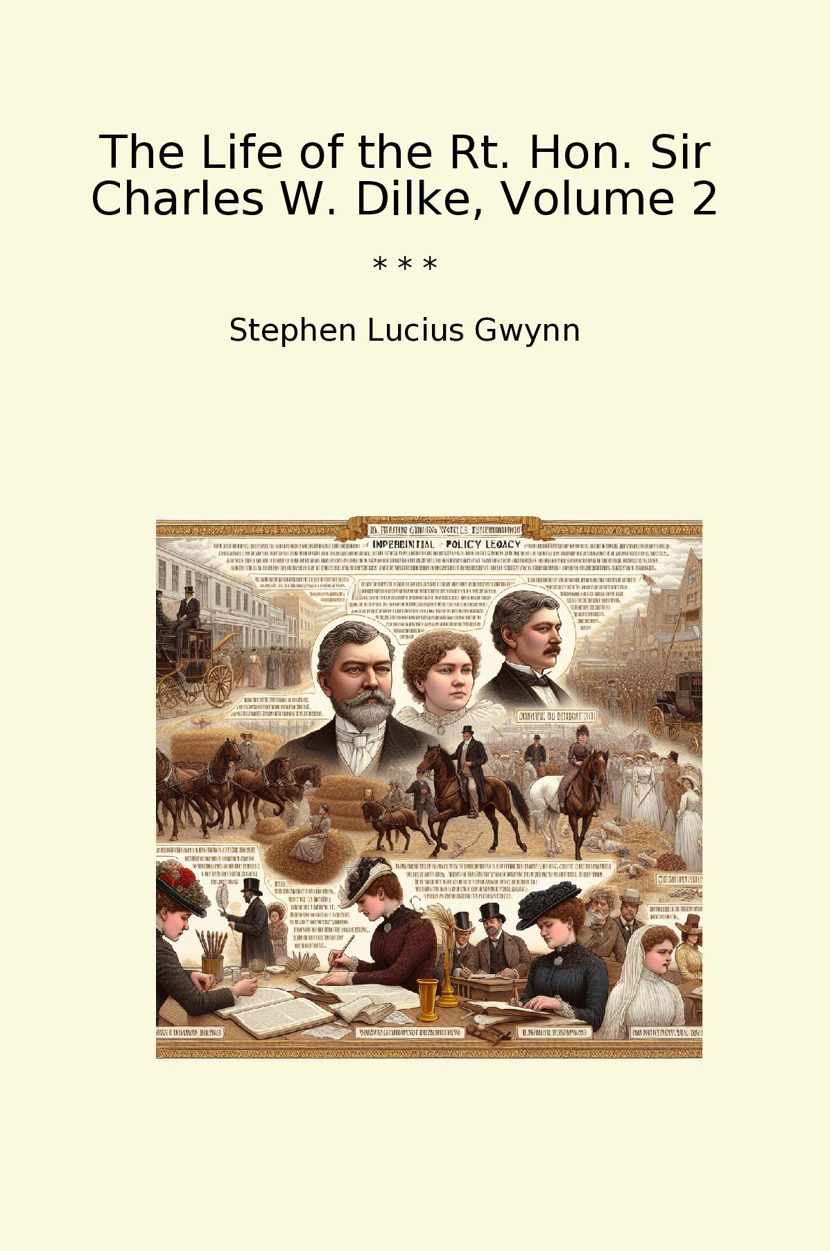 The Life of the Rt. Hon. Sir Charles W. Dilke, Volume 2