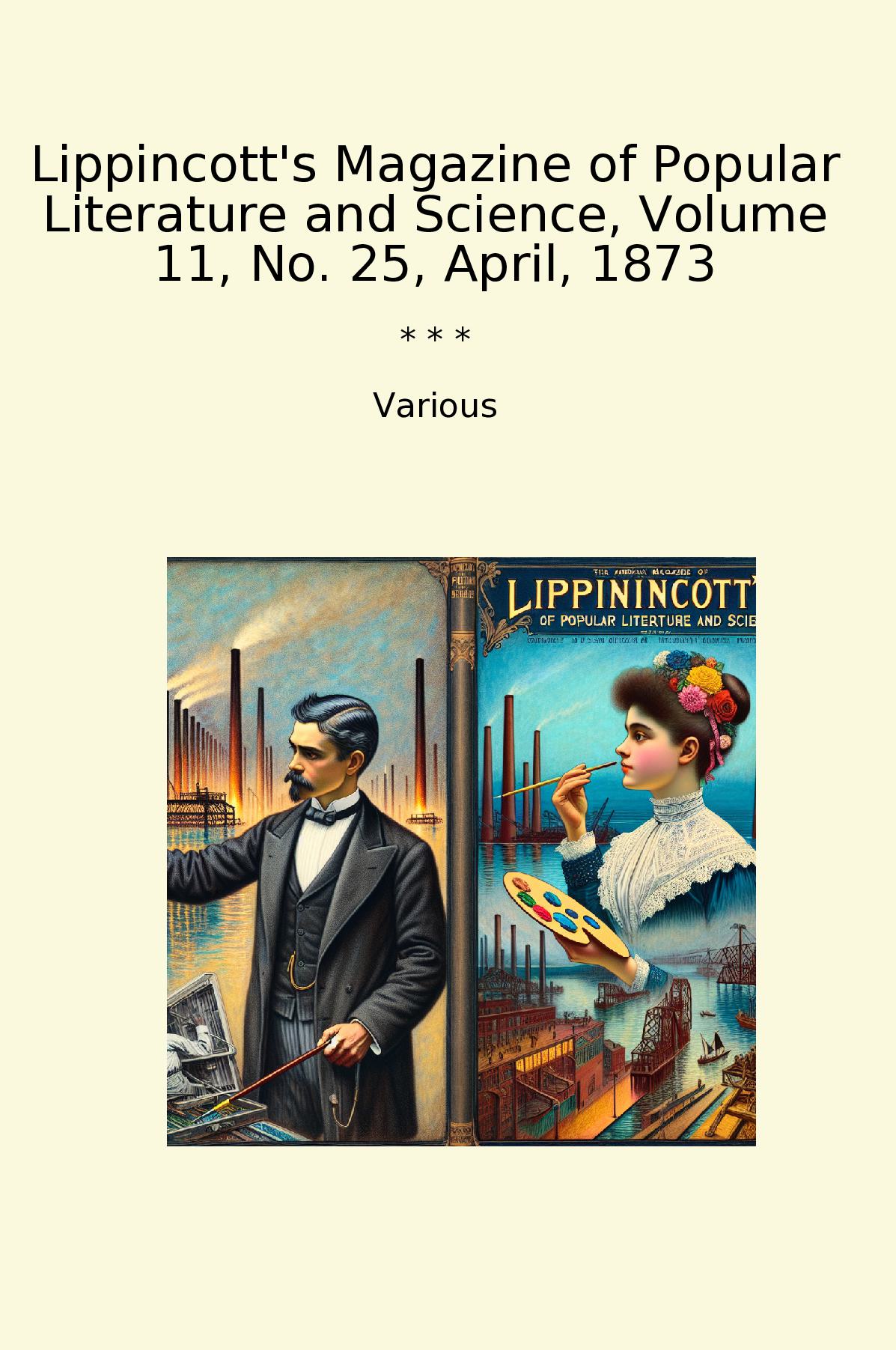 Lippincott's Magazine of Popular Literature and Science, Volume 11, No. 25, April, 1873