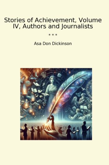 Stories of Achievement, Volume IV, Authors and Journalists