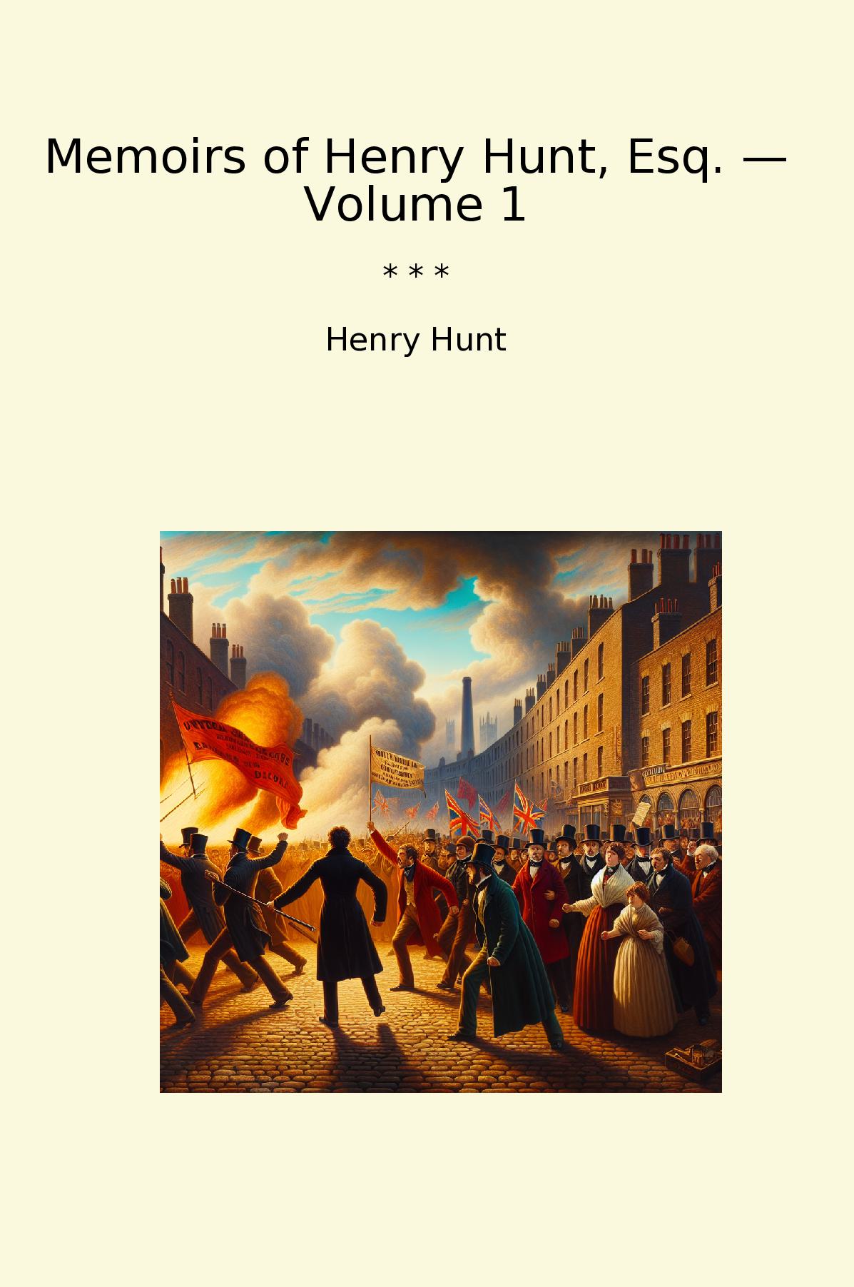 Memoirs of Henry Hunt, Esq. — Volume 1