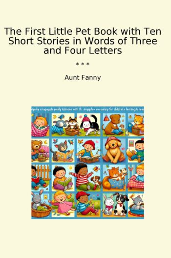 The First Little Pet Book with Ten Short Stories in Words of Three and Four Letters