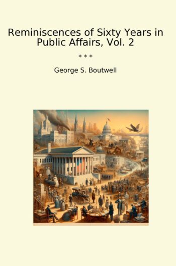 Reminiscences of Sixty Years in Public Affairs, Vol. 2