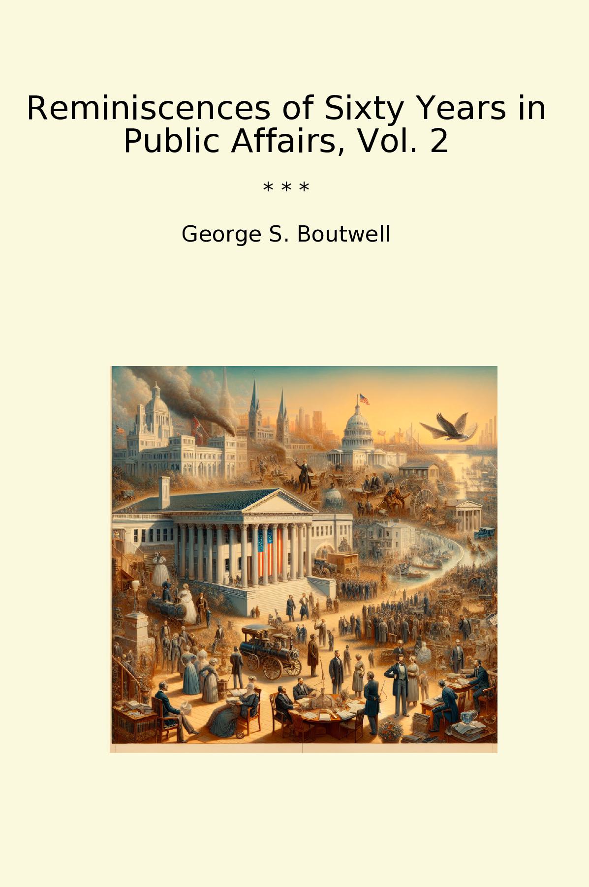 Reminiscences of Sixty Years in Public Affairs, Vol. 2