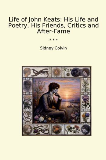 Life of John Keats: His Life and Poetry, His Friends, Critics and After-Fame