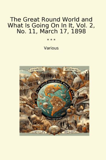 The Great Round World and What Is Going On In It, Vol. 2, No. 11, March 17, 1898