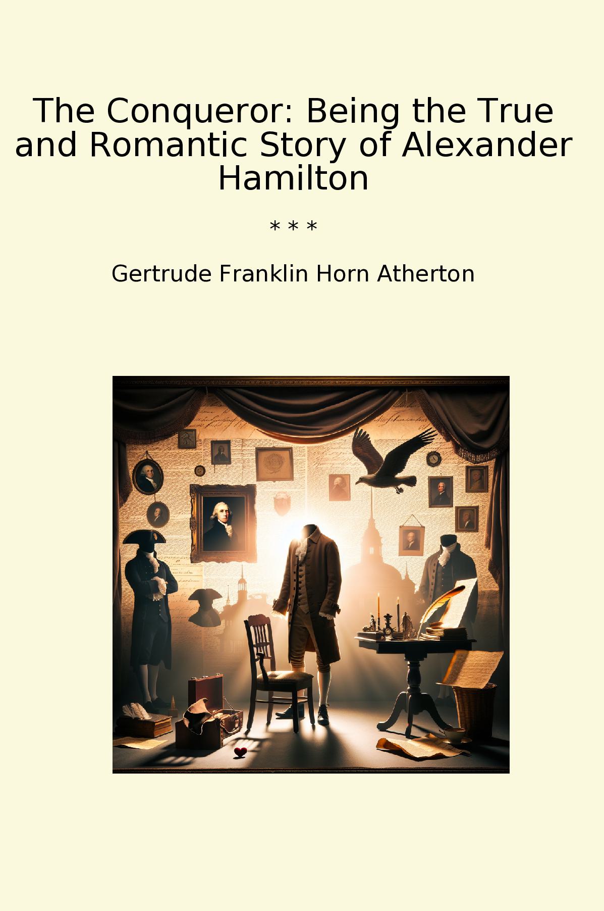 The Conqueror: Being the True and Romantic Story of Alexander Hamilton