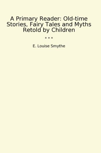 A Primary Reader: Old-time Stories, Fairy Tales and Myths Retold by Children