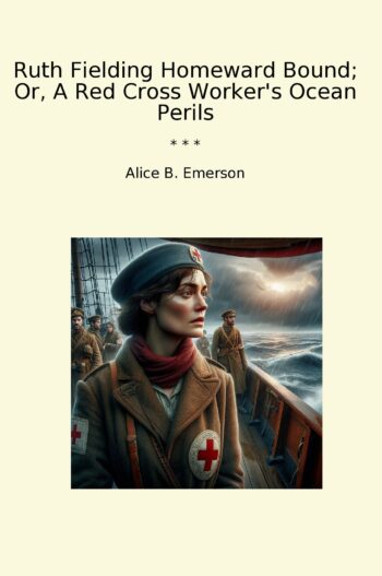 Ruth Fielding Homeward Bound; Or, A Red Cross Worker's Ocean Perils