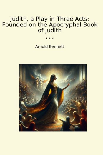 Judith, a Play in Three Acts; Founded on the Apocryphal Book of Judith