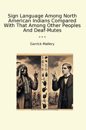 Sign Language Among North American Indians Compared With That Among Other Peoples And Deaf-Mutes