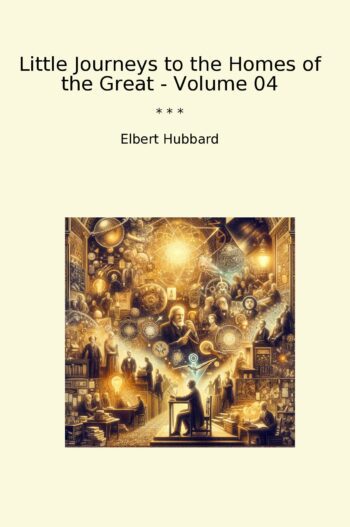 Little Journeys to the Homes of the Great - Volume 04