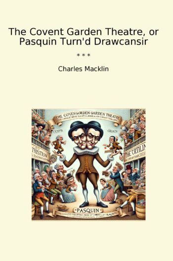 The Covent Garden Theatre, or Pasquin Turn'd Drawcansir