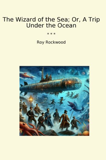 The Wizard of the Sea; Or, A Trip Under the Ocean