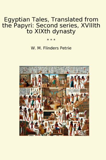 Egyptian Tales, Translated from the Papyri: Second series, XVIIIth to XIXth dynasty