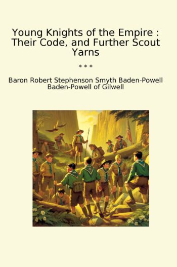 Young Knights of the Empire : Their Code, and Further Scout Yarns