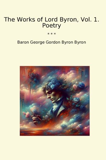 The Works of Lord Byron, Vol. 1. Poetry