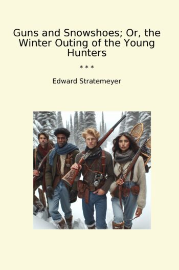 Guns and Snowshoes; Or, the Winter Outing of the Young Hunters