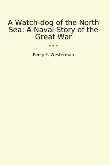 A Watch-dog of the North Sea: A Naval Story of the Great War