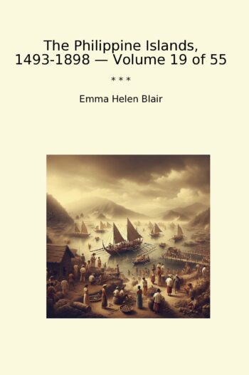The Philippine Islands, 1493-1898 — Volume 19 of 55