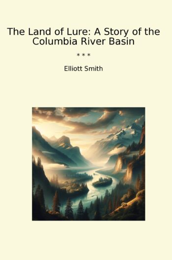 The Land of Lure: A Story of the Columbia River Basin