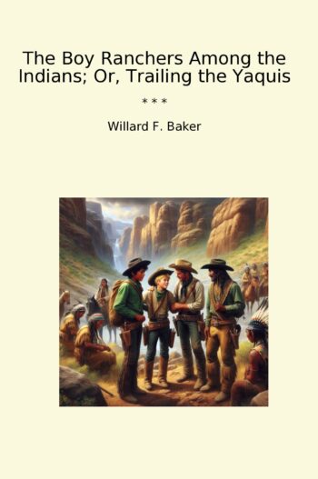 The Boy Ranchers Among the Indians; Or, Trailing the Yaquis