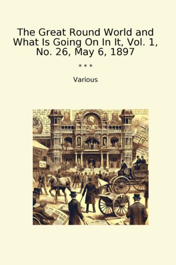 The Great Round World and What Is Going On In It, Vol. 1, No. 26, May 6, 1897