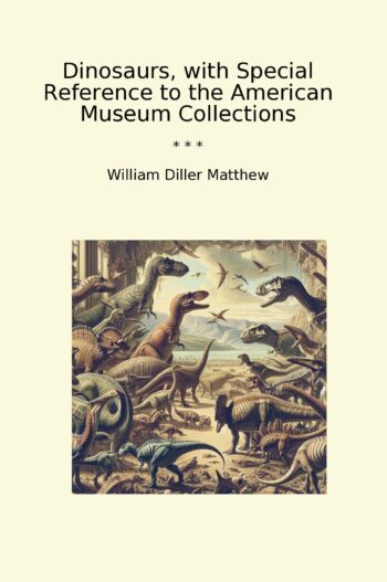 Dinosaurs, with Special Reference to the American Museum Collections