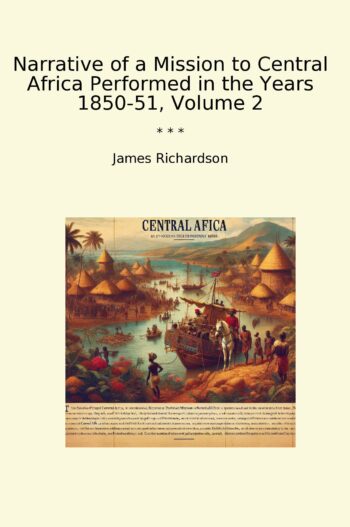 Narrative of a Mission to Central Africa Performed in the Years 1850-51, Volume 2