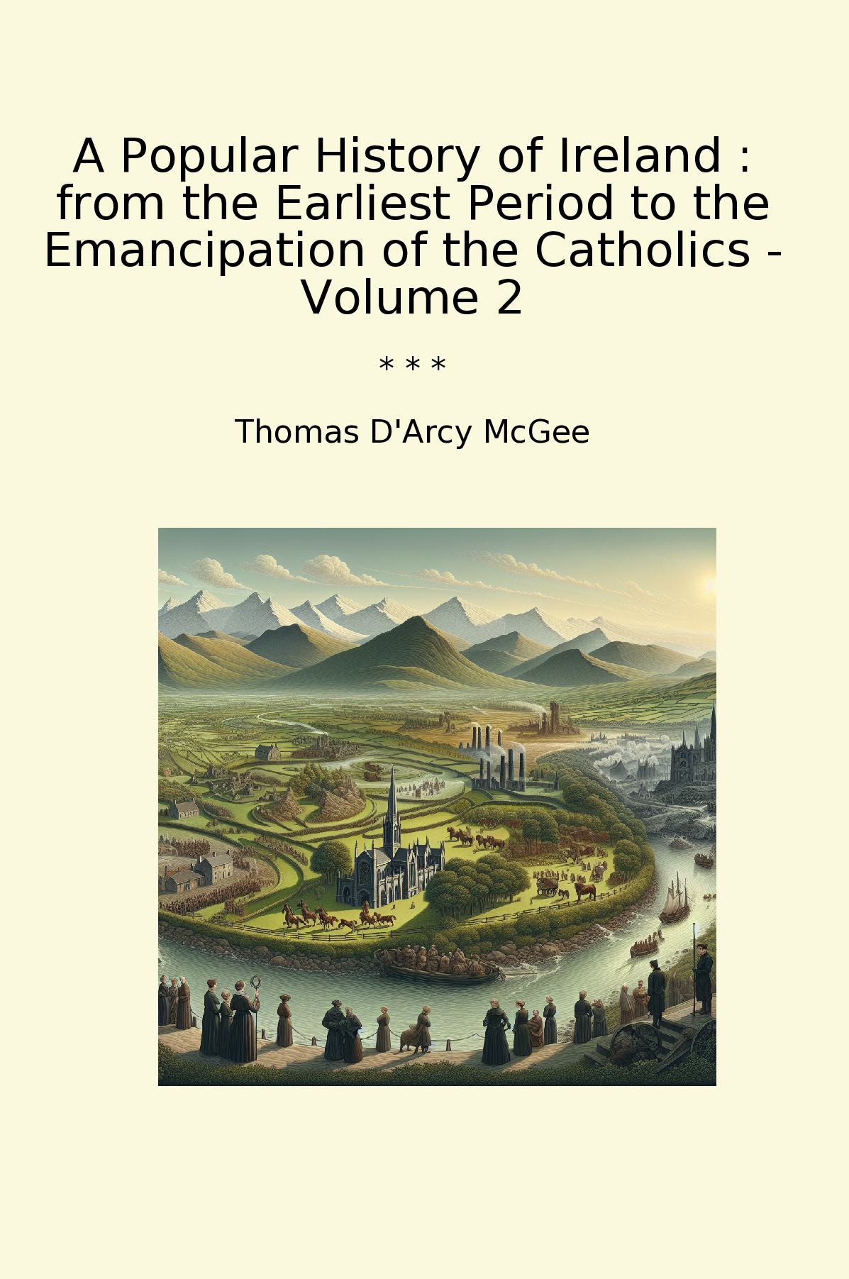 A Popular History of Ireland : from the Earliest Period to the Emancipation of the Catholics - Volume 2